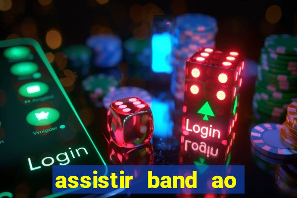 assistir band ao vivo gratis